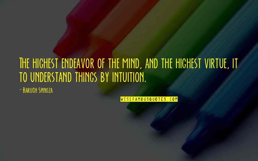 Wiscovitch Guzman Quotes By Baruch Spinoza: The highest endeavor of the mind, and the Wiscovitch Guzman Quotes By Baruch Spinoza: The highest endeavor of the mind, and the
