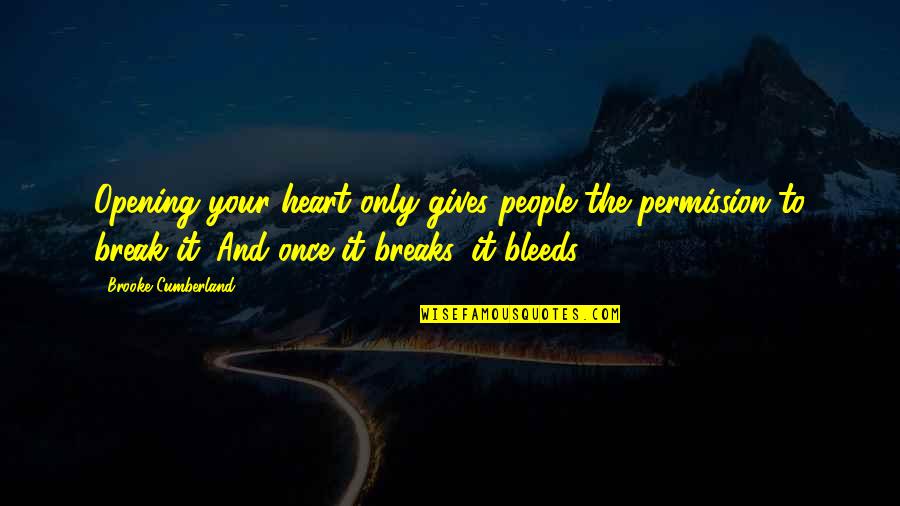 Wiscovitch Guzman Quotes By Brooke Cumberland: Opening your heart only gives people the permission Wiscovitch Guzman Quotes By Brooke Cumberland: Opening your heart only gives people the permission