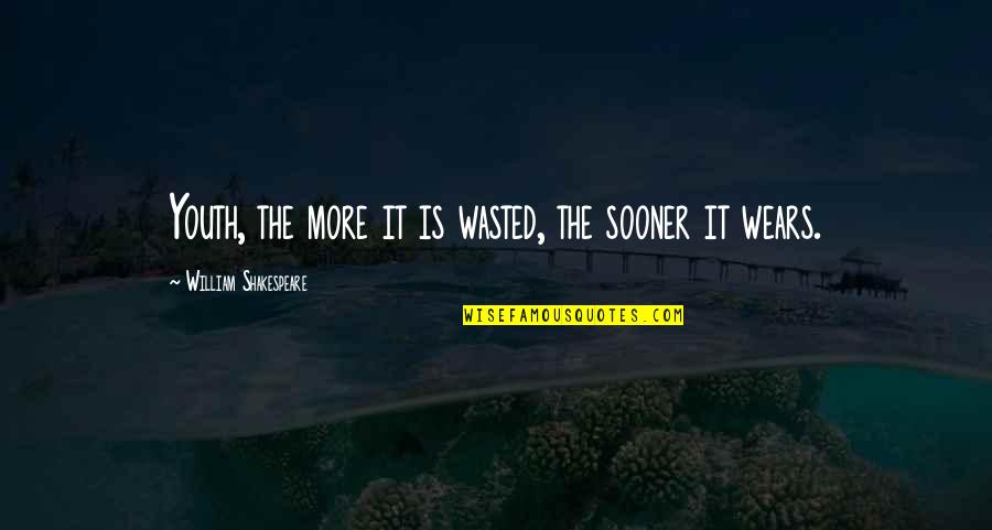 Wiscovitch Guzman Quotes By William Shakespeare: Youth, the more it is wasted, the sooner Wiscovitch Guzman Quotes By William Shakespeare: Youth, the more it is wasted, the sooner