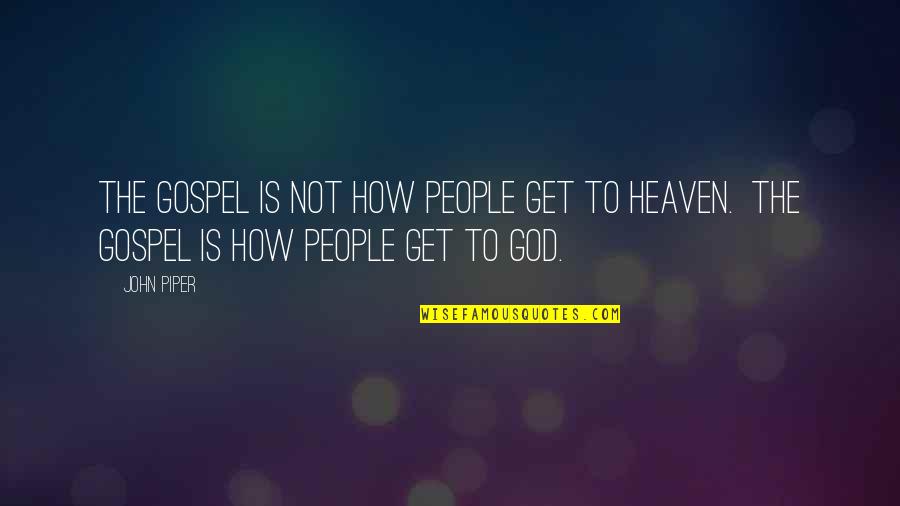Wisde Quotes By John Piper: The Gospel is not how people get to Wisde Quotes By John Piper: The Gospel is not how people get to