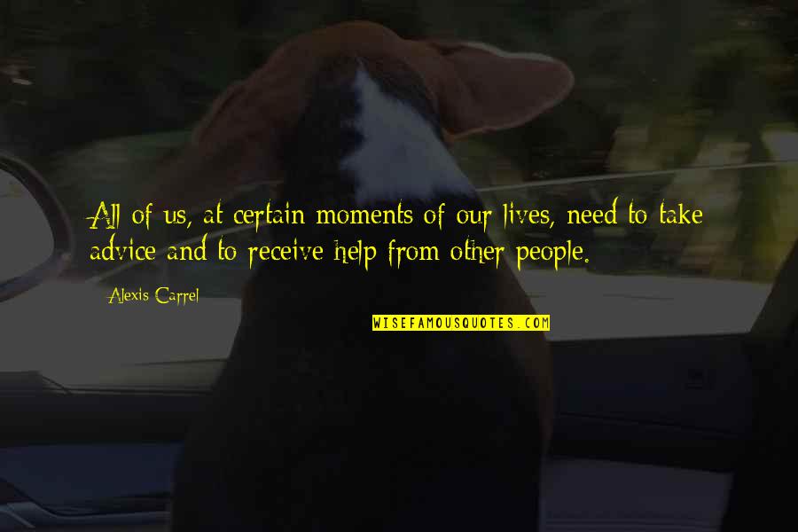 Wisdom Advice Quotes By Alexis Carrel: All of us, at certain moments of our Wisdom Advice Quotes By Alexis Carrel: All of us, at certain moments of our
