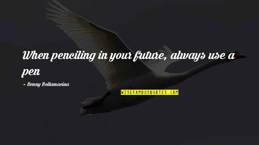 Wisdom Advice Quotes By Benny Bellamacina: When penciling in your future, always use a Wisdom Advice Quotes By Benny Bellamacina: When penciling in your future, always use a