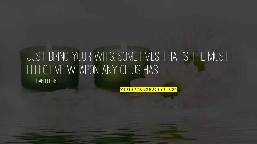 Wisdom Advice Quotes By Jean Ferris: Just bring your wits. Sometimes that's the most