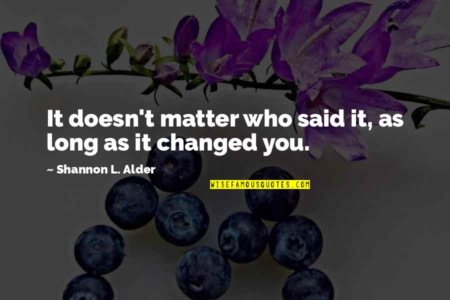 Wisdom Advice Quotes By Shannon L. Alder: It doesn't matter who said it, as long Wisdom Advice Quotes By Shannon L. Alder: It doesn't matter who said it, as long