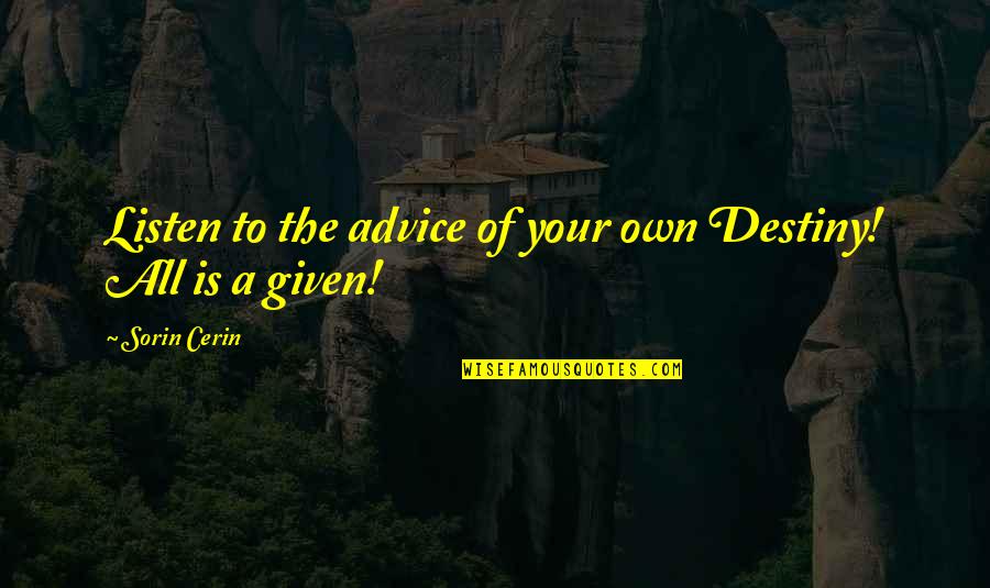 Wisdom Advice Quotes By Sorin Cerin: Listen to the advice of your own Destiny!