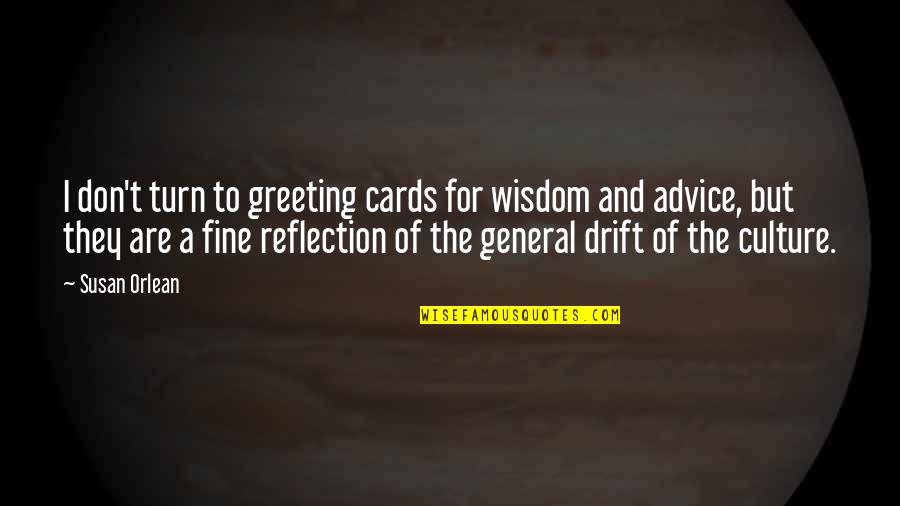 Wisdom Advice Quotes By Susan Orlean: I don't turn to greeting cards for wisdom Wisdom Advice Quotes By Susan Orlean: I don't turn to greeting cards for wisdom