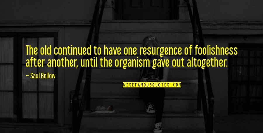 Wisdom Aging Quotes By Saul Bellow: The old continued to have one resurgence of Wisdom Aging Quotes By Saul Bellow: The old continued to have one resurgence of