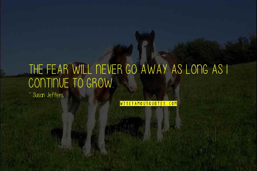 Wisdom And Age Bible Quotes By Susan Jeffers: THE FEAR WILL NEVER GO AWAY AS LONG