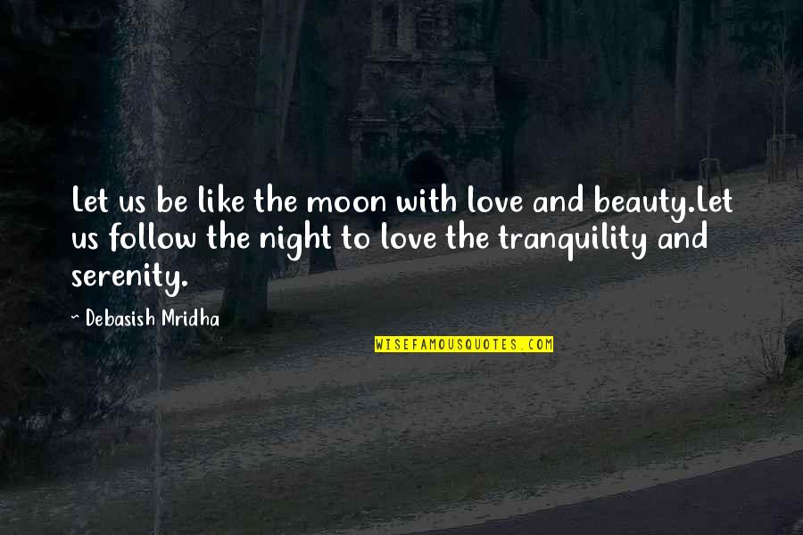 Wisdom And Beauty Quotes By Debasish Mridha: Let us be like the moon with love