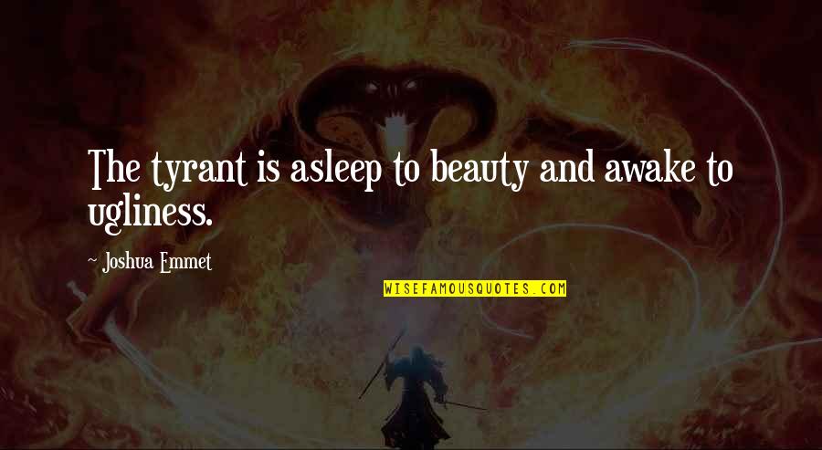 Wisdom And Beauty Quotes By Joshua Emmet: The tyrant is asleep to beauty and awake