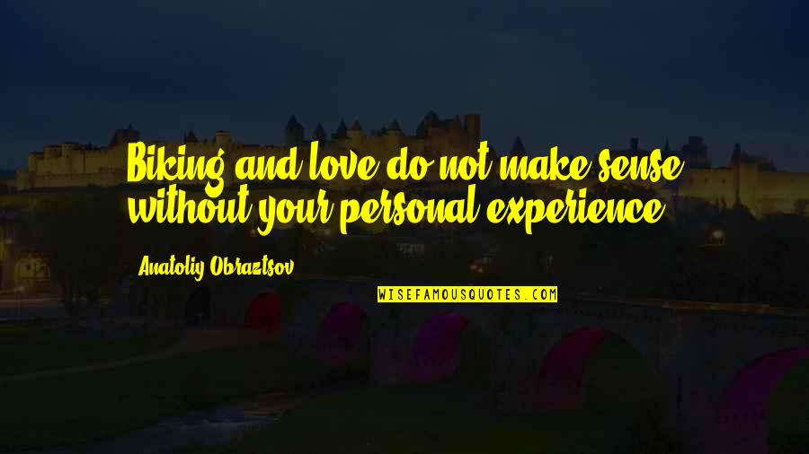 Wisdom And Experience Quotes By Anatoliy Obraztsov: Biking and love do not make sense without