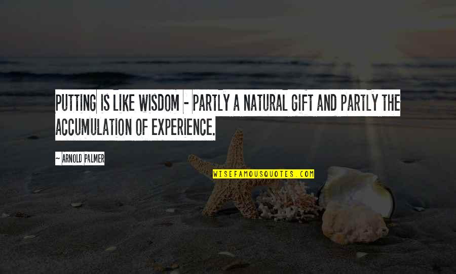 Wisdom And Experience Quotes By Arnold Palmer: Putting is like wisdom - partly a natural