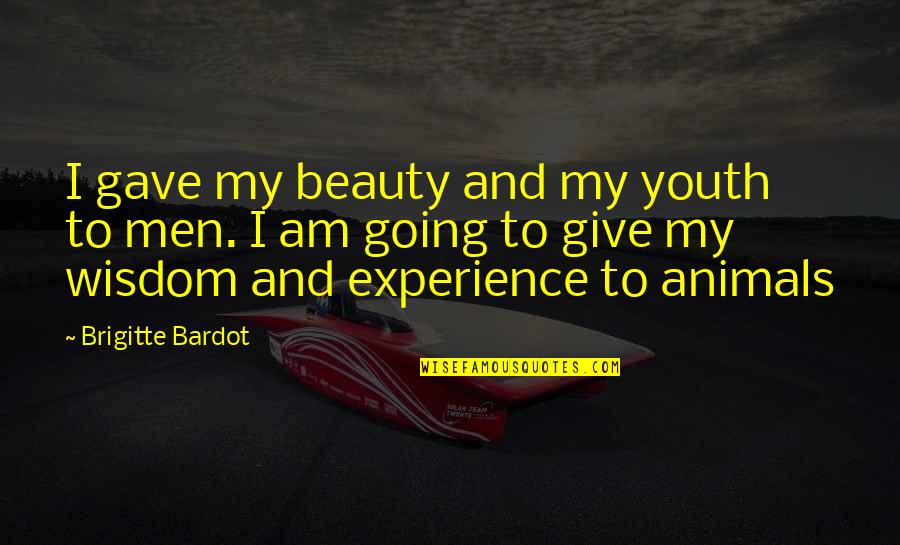 Wisdom And Experience Quotes By Brigitte Bardot: I gave my beauty and my youth to