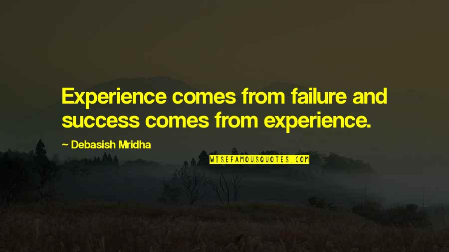 Wisdom And Experience Quotes By Debasish Mridha: Experience comes from failure and success comes from