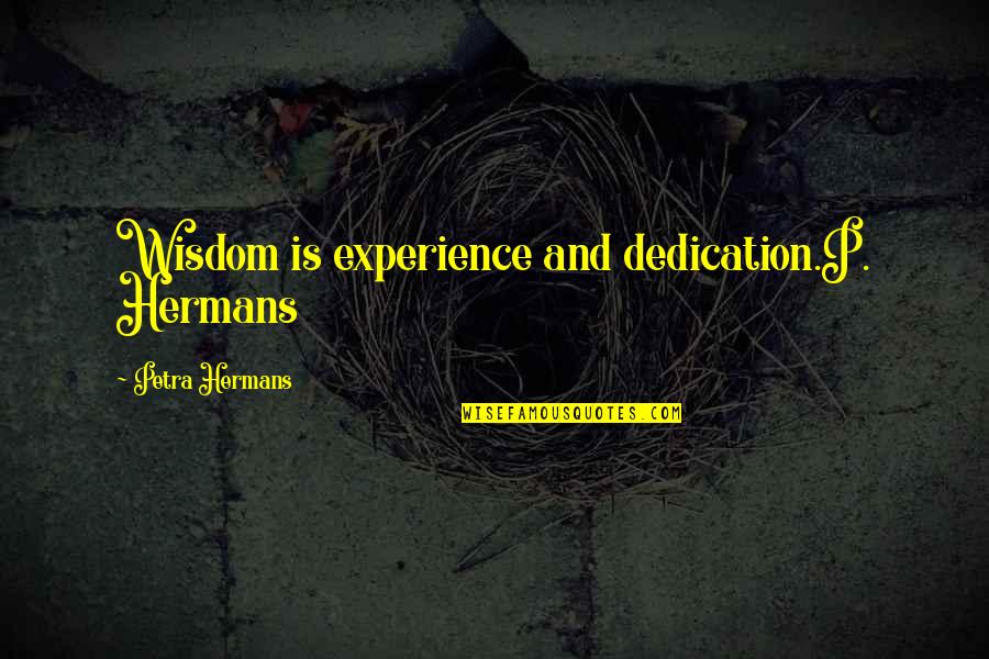 Wisdom And Experience Quotes By Petra Hermans: Wisdom is experience and dedication.P. Hermans