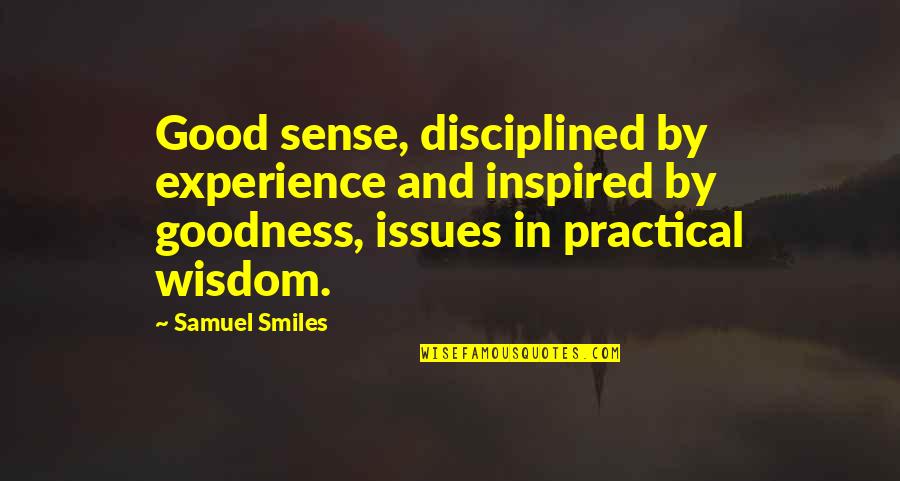 Wisdom And Experience Quotes By Samuel Smiles: Good sense, disciplined by experience and inspired by