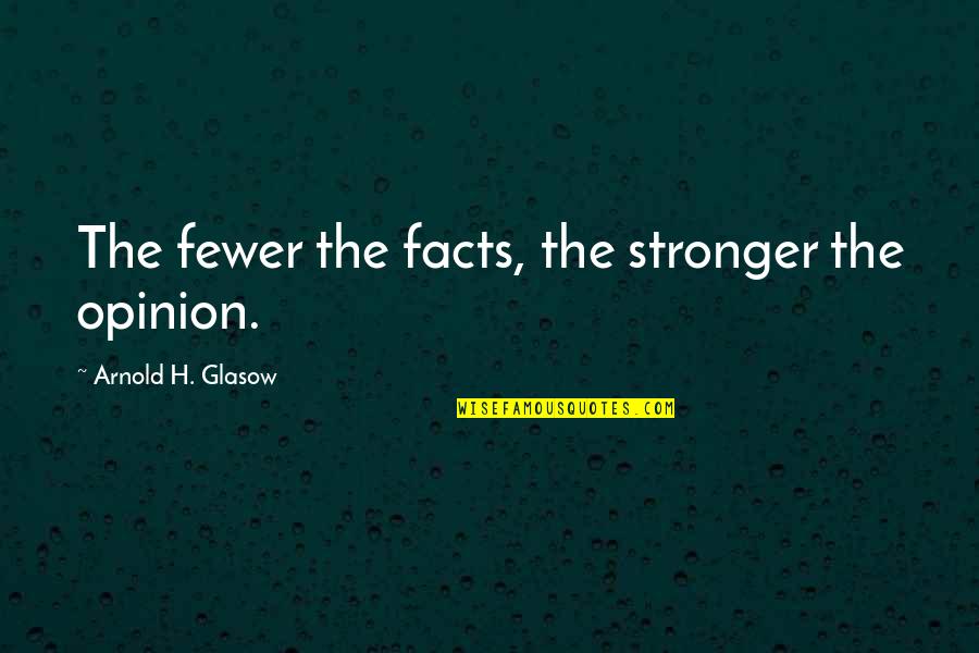 Wisdom And Facts Quotes By Arnold H. Glasow: The fewer the facts, the stronger the opinion. Wisdom And Facts Quotes By Arnold H. Glasow: The fewer the facts, the stronger the opinion.