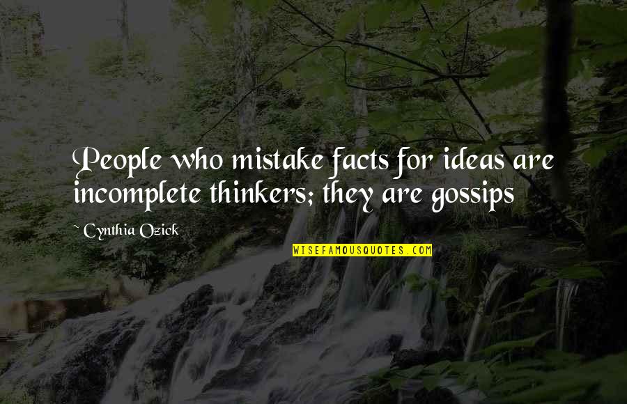 Wisdom And Facts Quotes By Cynthia Ozick: People who mistake facts for ideas are incomplete