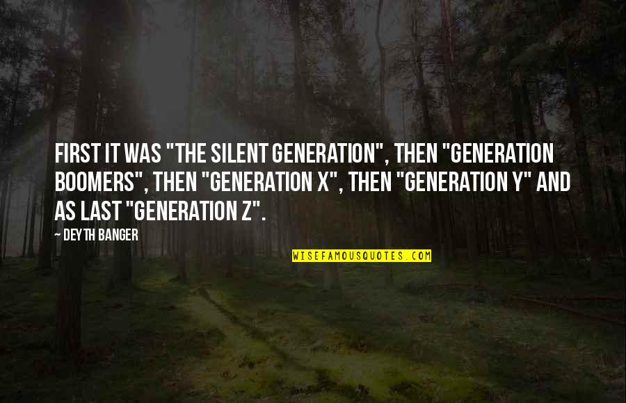 Wisdom And Facts Quotes By Deyth Banger: First it was "The Silent Generation", then "Generation Wisdom And Facts Quotes By Deyth Banger: First it was "The Silent Generation", then "Generation