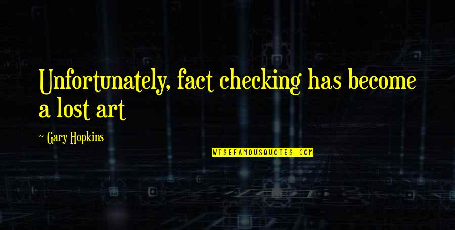 Wisdom And Facts Quotes By Gary Hopkins: Unfortunately, fact checking has become a lost art Wisdom And Facts Quotes By Gary Hopkins: Unfortunately, fact checking has become a lost art