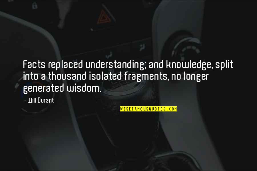 Wisdom And Facts Quotes By Will Durant: Facts replaced understanding; and knowledge, split into a Wisdom And Facts Quotes By Will Durant: Facts replaced understanding; and knowledge, split into a