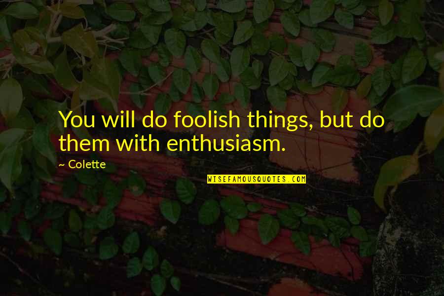 Wisdom And Foolishness Quotes By Colette: You will do foolish things, but do them