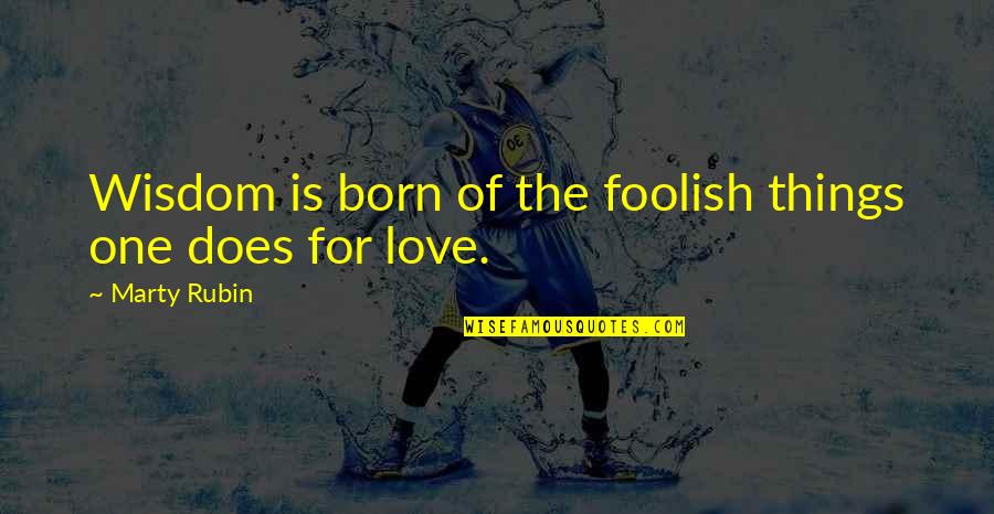 Wisdom And Foolishness Quotes By Marty Rubin: Wisdom is born of the foolish things one