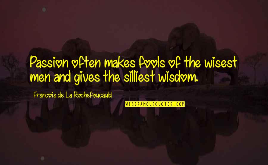 Wisdom And Fools Quotes By Francois De La Rochefoucauld: Passion often makes fools of the wisest men