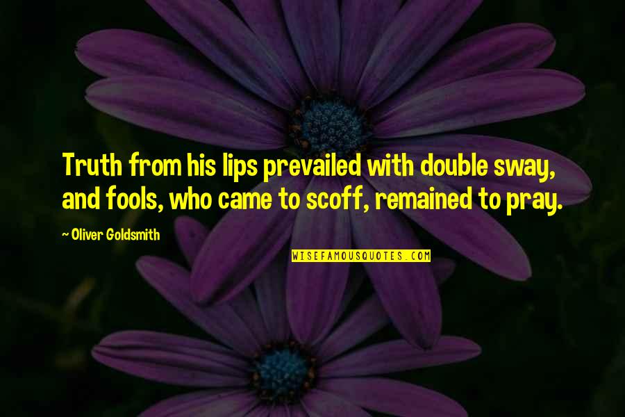 Wisdom And Fools Quotes By Oliver Goldsmith: Truth from his lips prevailed with double sway,