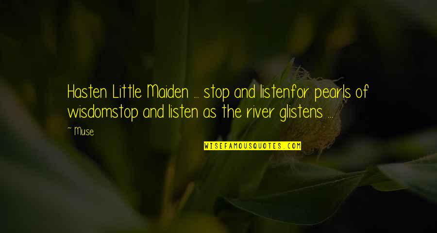 Wisdom And Friendship Quotes By Muse: Hasten Little Maiden ... stop and listenfor pearls