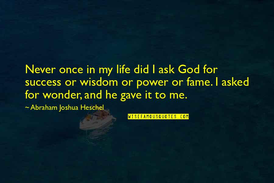 Wisdom And God Quotes By Abraham Joshua Heschel: Never once in my life did I ask