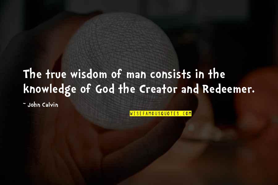 Wisdom And God Quotes By John Calvin: The true wisdom of man consists in the