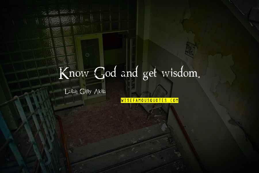 Wisdom And God Quotes By Lailah Gifty Akita: Know God and get wisdom.