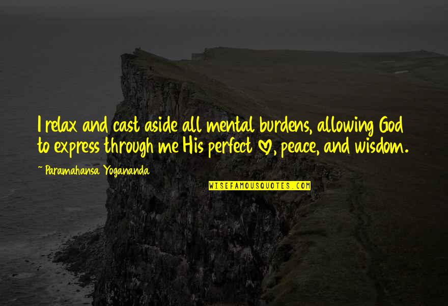 Wisdom And God Quotes By Paramahansa Yogananda: I relax and cast aside all mental burdens,