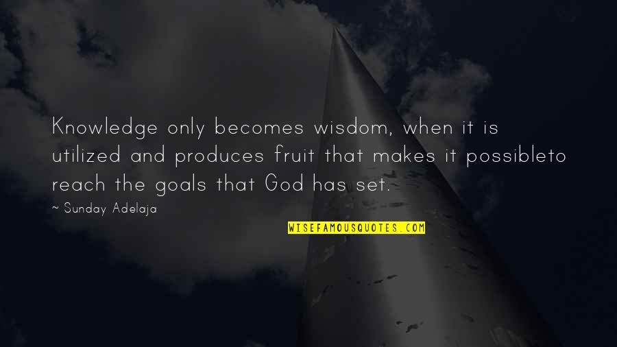 Wisdom And God Quotes By Sunday Adelaja: Knowledge only becomes wisdom, when it is utilized