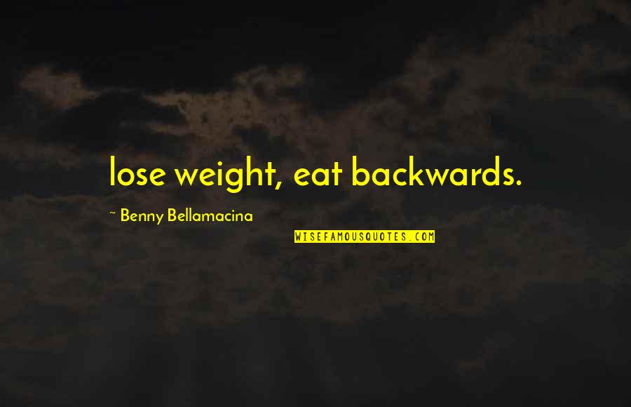 Wisdom And Humour Quotes By Benny Bellamacina: lose weight, eat backwards.