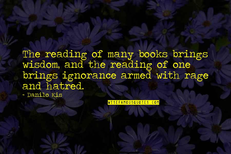 Wisdom And Ignorance Quotes By Danilo Kis: The reading of many books brings wisdom, and
