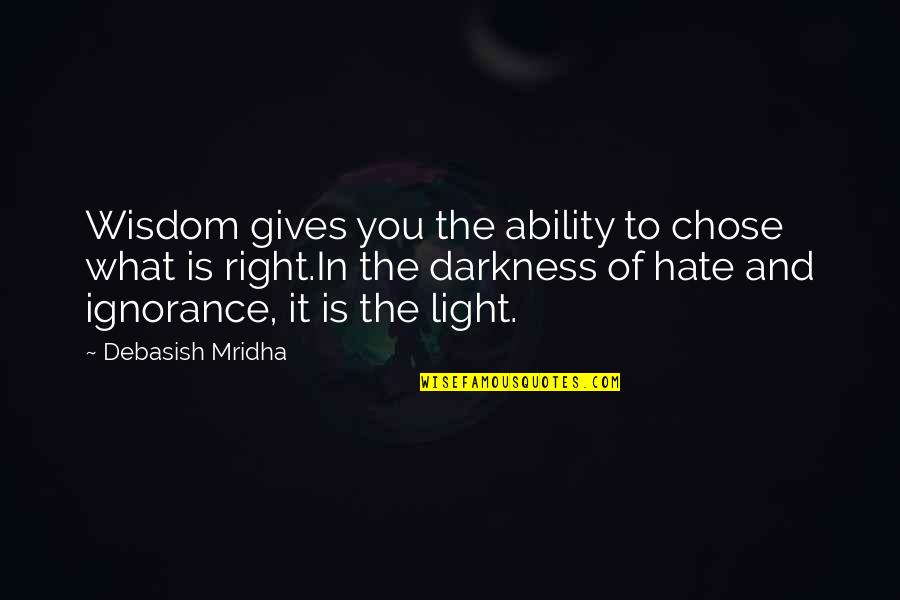 Wisdom And Ignorance Quotes By Debasish Mridha: Wisdom gives you the ability to chose what