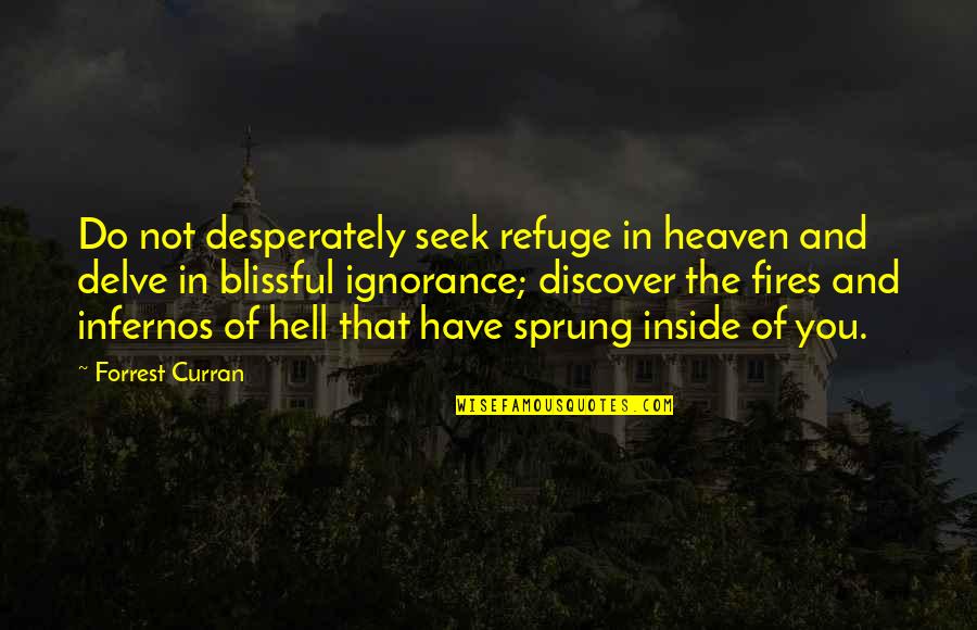 Wisdom And Ignorance Quotes By Forrest Curran: Do not desperately seek refuge in heaven and