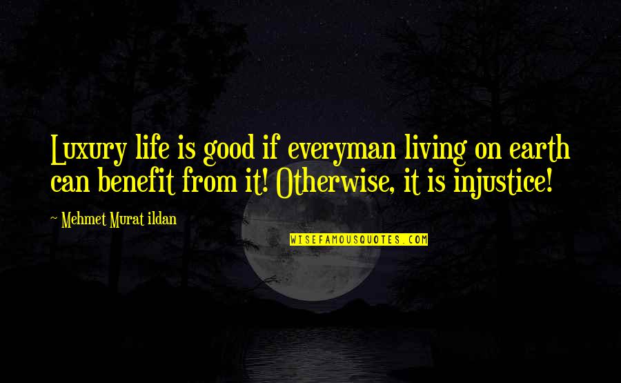 Wisdom And Living Quotes By Mehmet Murat Ildan: Luxury life is good if everyman living on