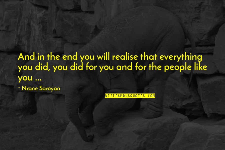 Wisdom And Living Quotes By Nrane Saroyan: And in the end you will realise that