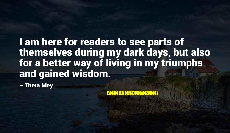 Wisdom And Living Quotes By Theia Mey: I am here for readers to see parts