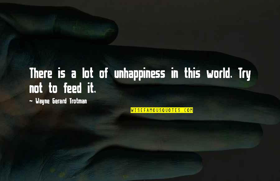 Wisdom And Living Quotes By Wayne Gerard Trotman: There is a lot of unhappiness in this