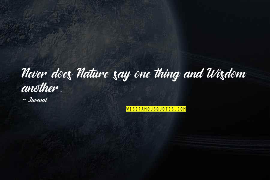 Wisdom And Nature Quotes By Juvenal: Never does Nature say one thing and Wisdom