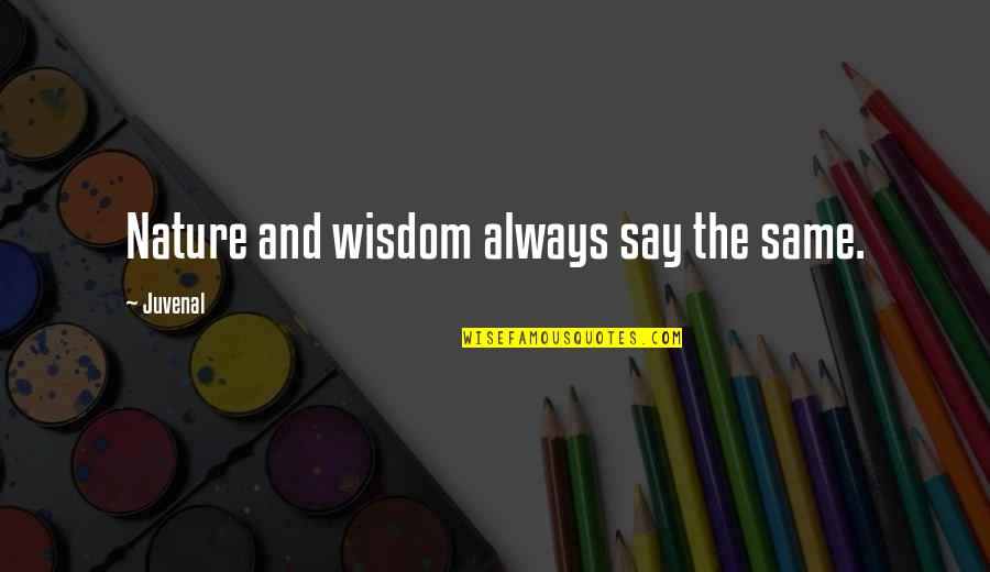 Wisdom And Nature Quotes By Juvenal: Nature and wisdom always say the same.