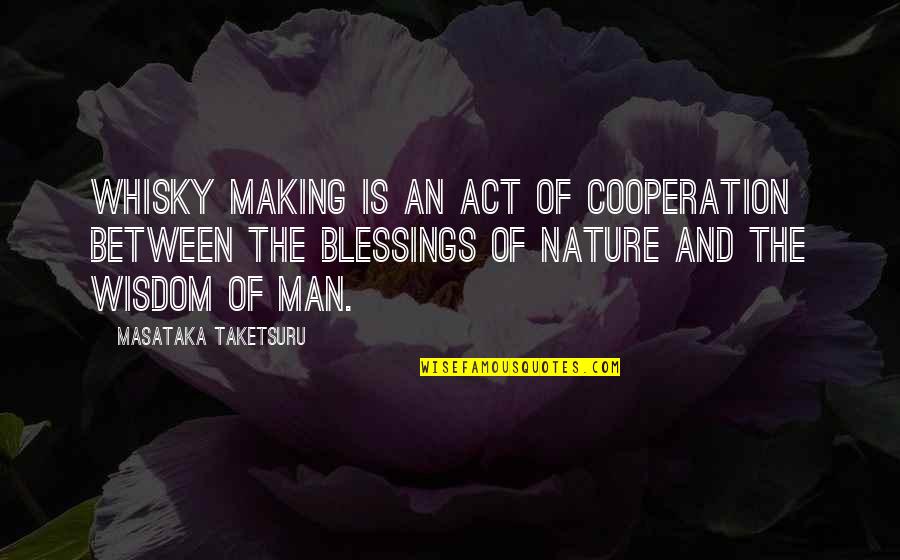 Wisdom And Nature Quotes By Masataka Taketsuru: Whisky making is an act of cooperation between