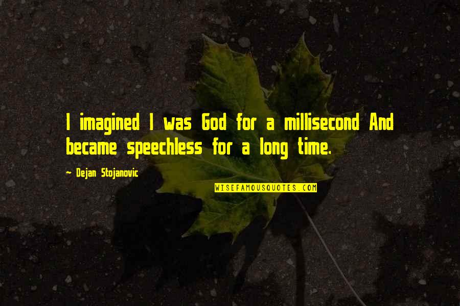 Wisdom And Time Quotes By Dejan Stojanovic: I imagined I was God for a millisecond