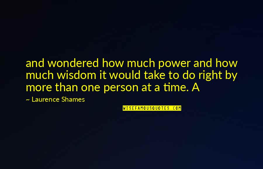 Wisdom And Time Quotes By Laurence Shames: and wondered how much power and how much