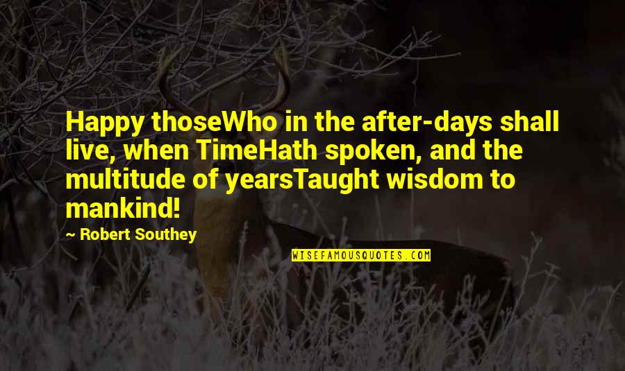 Wisdom And Time Quotes By Robert Southey: Happy thoseWho in the after-days shall live, when