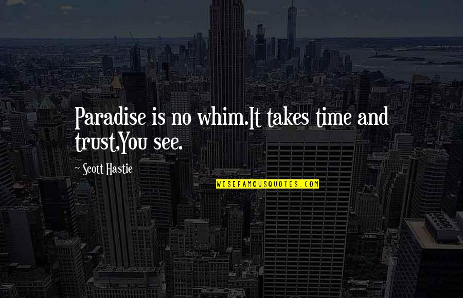 Wisdom And Time Quotes By Scott Hastie: Paradise is no whim.It takes time and trust,You